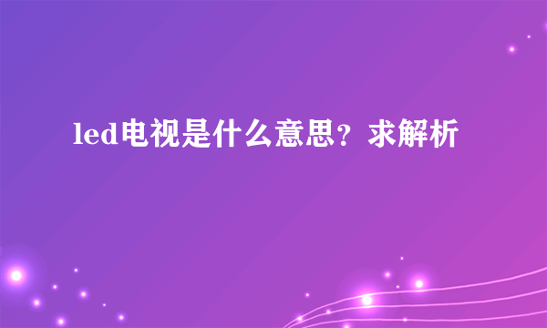 led电视是什么意思？求解析