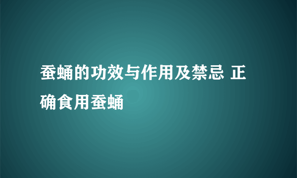 蚕蛹的功效与作用及禁忌 正确食用蚕蛹