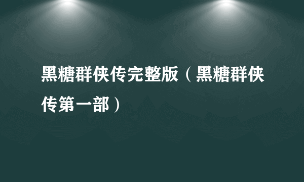 黑糖群侠传完整版（黑糖群侠传第一部）