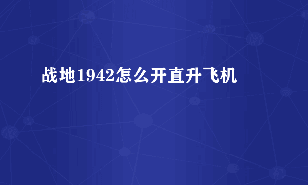 战地1942怎么开直升飞机