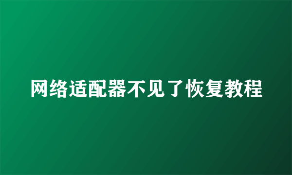 网络适配器不见了恢复教程