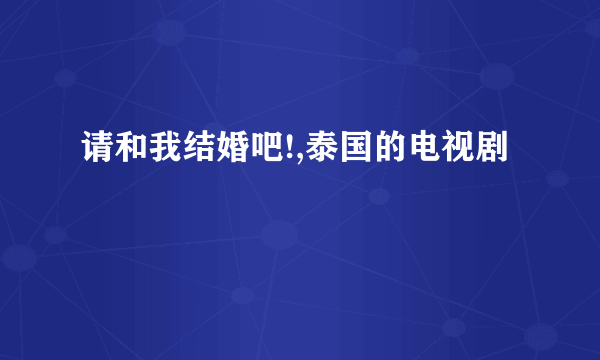 请和我结婚吧!,泰国的电视剧