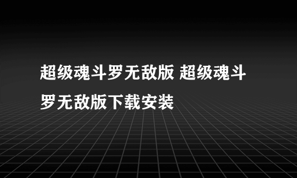 超级魂斗罗无敌版 超级魂斗罗无敌版下载安装