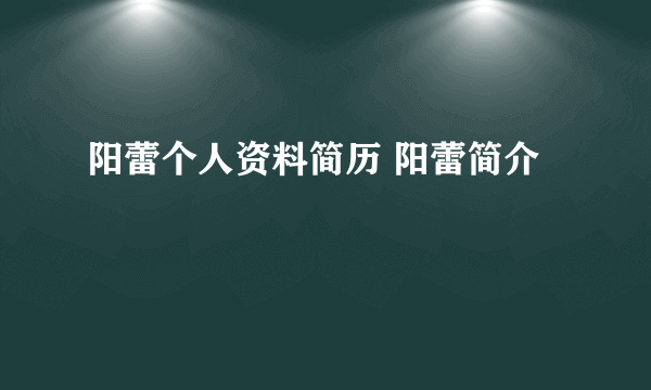 阳蕾个人资料简历 阳蕾简介