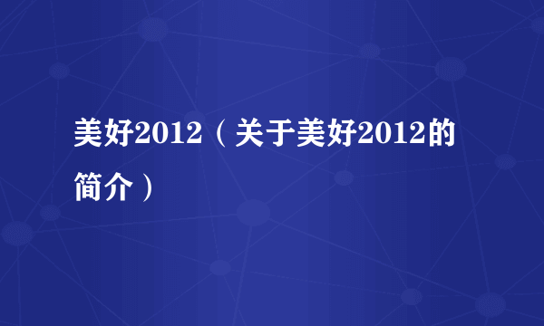 美好2012（关于美好2012的简介）