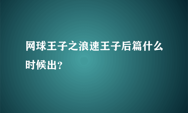 网球王子之浪速王子后篇什么时候出？