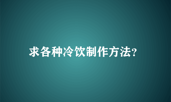 求各种冷饮制作方法？