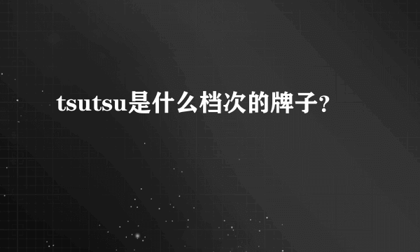 tsutsu是什么档次的牌子？