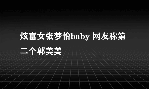 炫富女张梦怡baby 网友称第二个郭美美