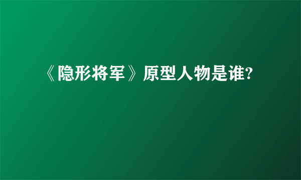 《隐形将军》原型人物是谁?