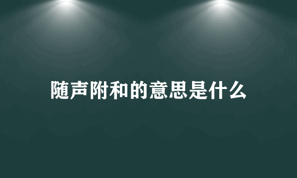 随声附和的意思是什么