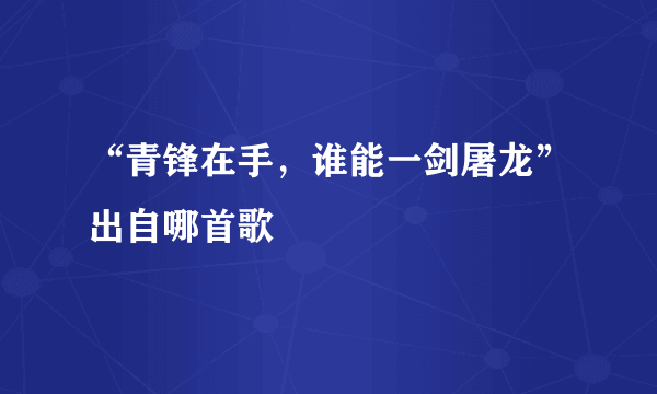 “青锋在手，谁能一剑屠龙”出自哪首歌