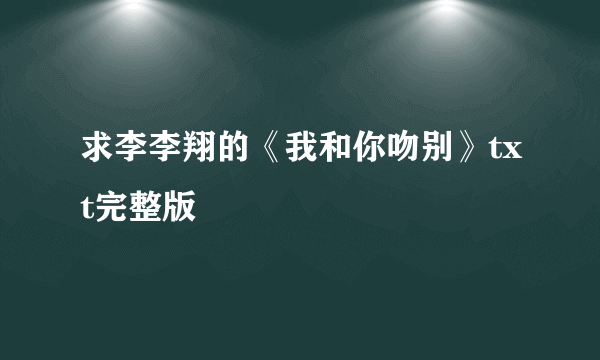 求李李翔的《我和你吻别》txt完整版