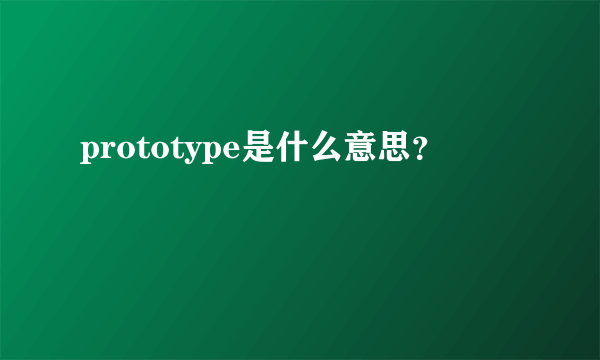 prototype是什么意思？