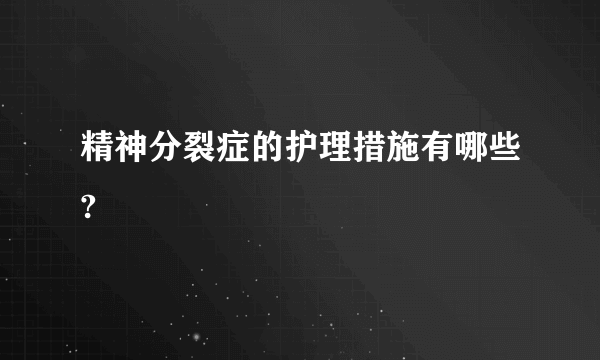 精神分裂症的护理措施有哪些?