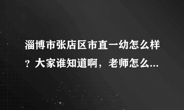 淄博市张店区市直一幼怎么样？大家谁知道啊，老师怎么样？还有吃的好不好啊？