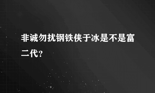 非诚勿扰钢铁侠于冰是不是富二代？