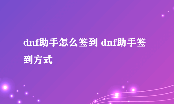 dnf助手怎么签到 dnf助手签到方式