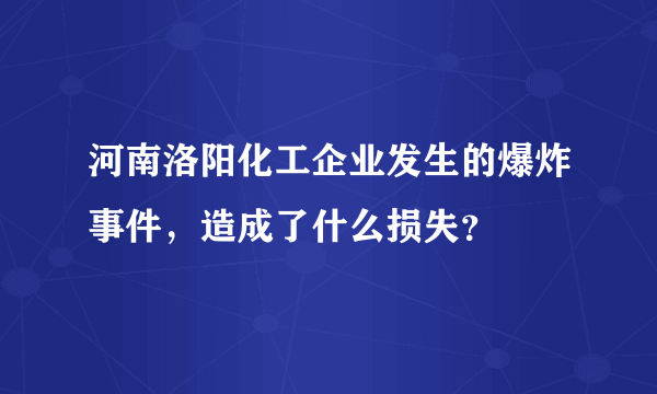 河南洛阳化工企业发生的爆炸事件，造成了什么损失？