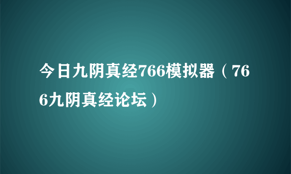 今日九阴真经766模拟器（766九阴真经论坛）