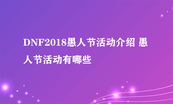 DNF2018愚人节活动介绍 愚人节活动有哪些