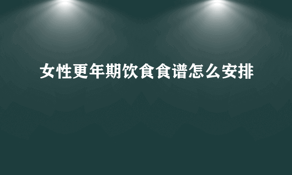 女性更年期饮食食谱怎么安排