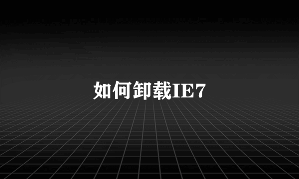 如何卸载IE7