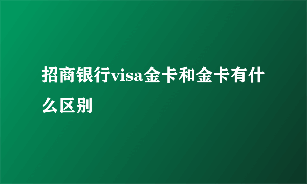 招商银行visa金卡和金卡有什么区别