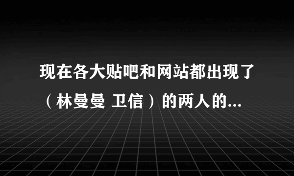 现在各大贴吧和网站都出现了（林曼曼 卫信）的两人的小说，求真正的网站和书名。