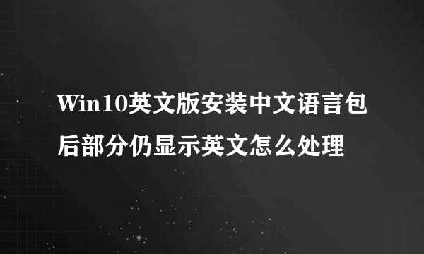 Win10英文版安装中文语言包后部分仍显示英文怎么处理