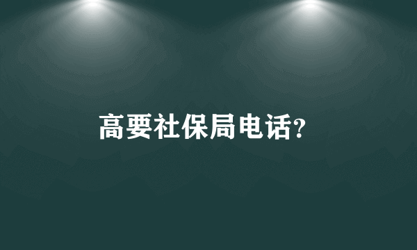 高要社保局电话？