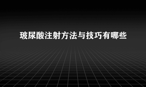 玻尿酸注射方法与技巧有哪些