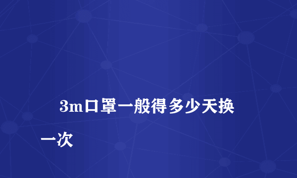 
    3m口罩一般得多少天换一次
  