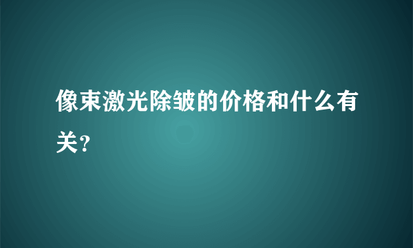 像束激光除皱的价格和什么有关？