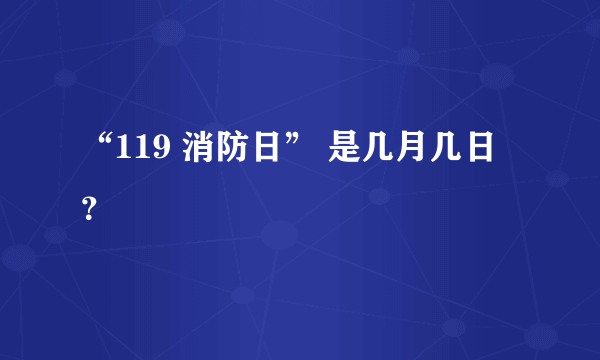 “119 消防日” 是几月几日？