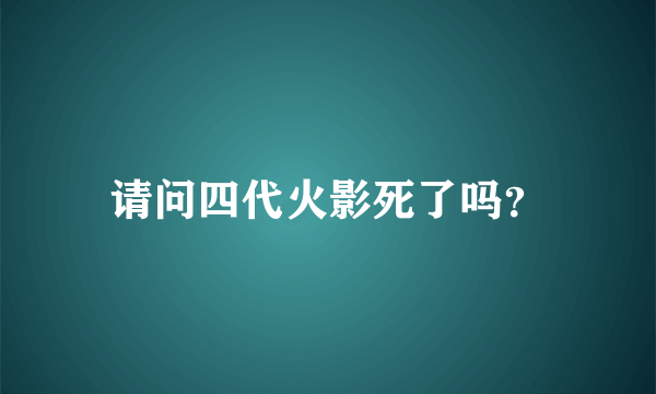 请问四代火影死了吗？