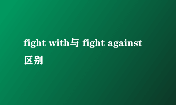 fight with与 fight against区别