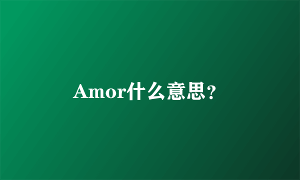 Amor什么意思？