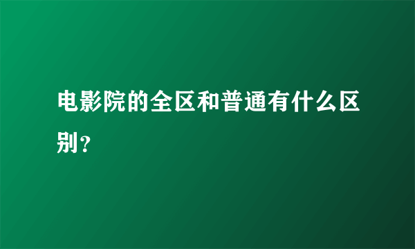 电影院的全区和普通有什么区别？