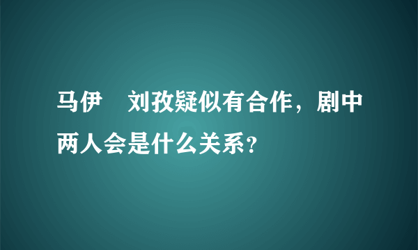 马伊琍刘孜疑似有合作，剧中两人会是什么关系？