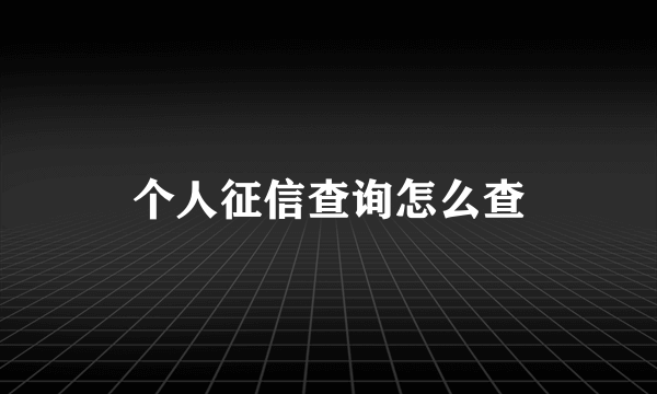 个人征信查询怎么查