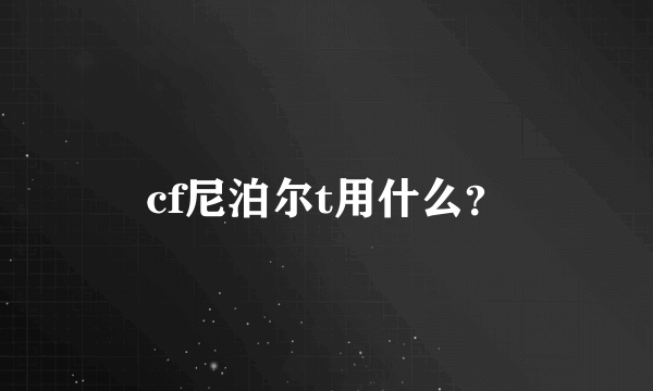 cf尼泊尔t用什么？