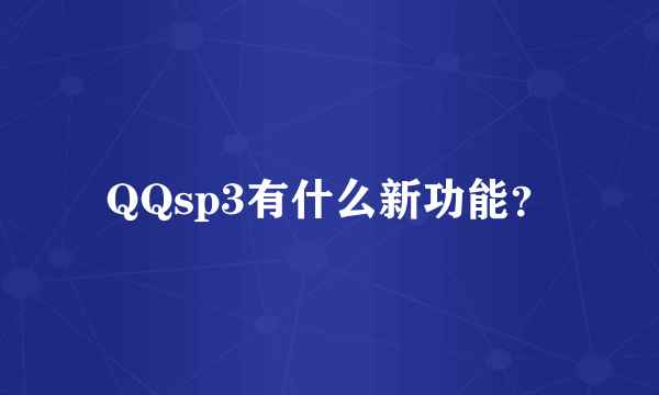 QQsp3有什么新功能？