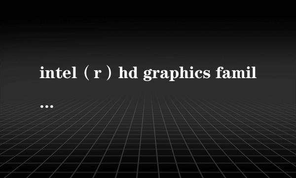 intel（r）hd graphics family这个显卡怎么样？