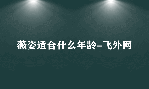 薇姿适合什么年龄-飞外网