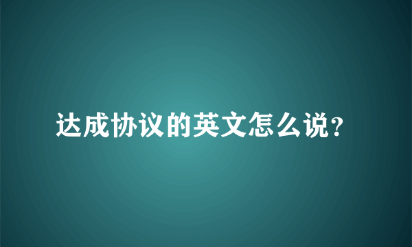 达成协议的英文怎么说？