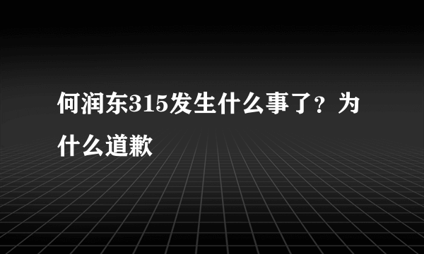 何润东315发生什么事了？为什么道歉