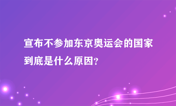 宣布不参加东京奥运会的国家到底是什么原因？