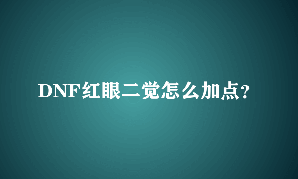 DNF红眼二觉怎么加点？