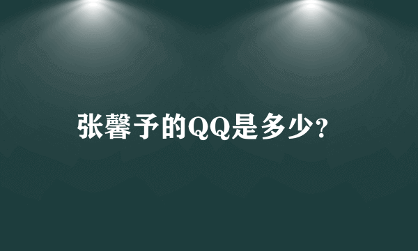 张馨予的QQ是多少？